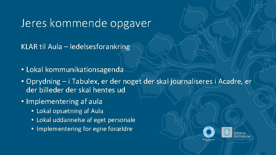 Jeres kommende opgaver KLAR til Aula – ledelsesforankring • Lokal kommunikationsagenda • Oprydning –