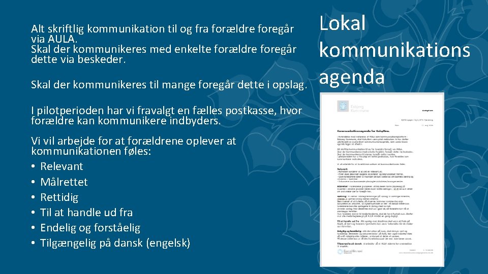 Alt skriftlig kommunikation til og fra forældre foregår via AULA. Skal der kommunikeres med