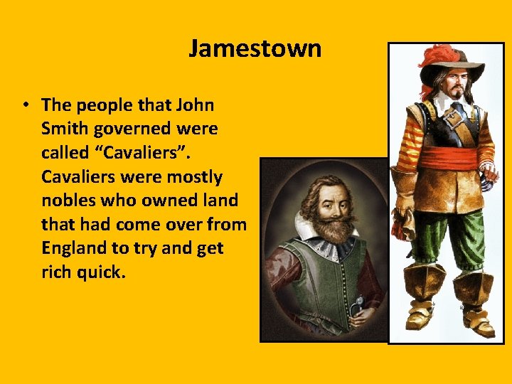 Jamestown • The people that John Smith governed were called “Cavaliers”. Cavaliers were mostly