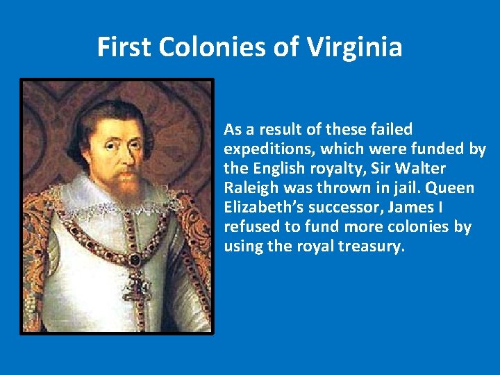 First Colonies of Virginia As a result of these failed expeditions, which were funded