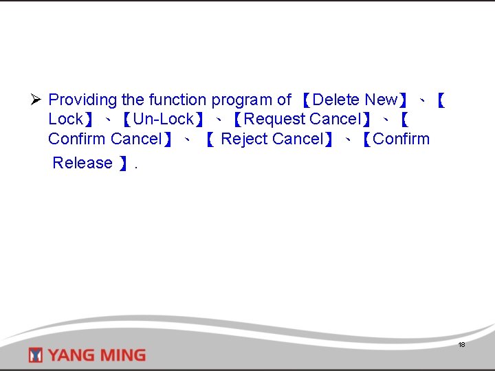 Ø Providing the function program of 【Delete New】、【 Lock】、【Un-Lock】、【Request Cancel】、【 Confirm Cancel】、 【 Reject