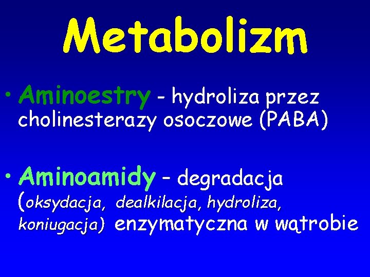 Metabolizm • Aminoestry - hydroliza przez cholinesterazy osoczowe (PABA) • Aminoamidy – degradacja (oksydacja,