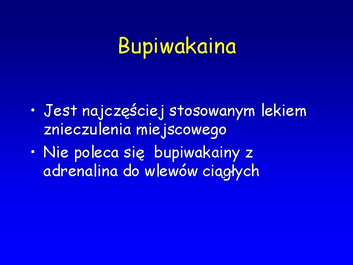 Bupiwakaina • Jest najczęściej stosowanym lekiem znieczulenia miejscowego • Nie poleca się bupiwakainy z