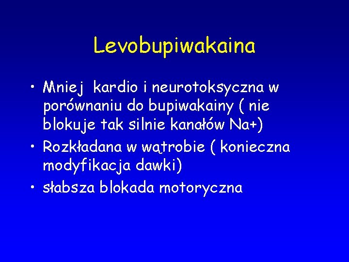 Levobupiwakaina • Mniej kardio i neurotoksyczna w porównaniu do bupiwakainy ( nie blokuje tak