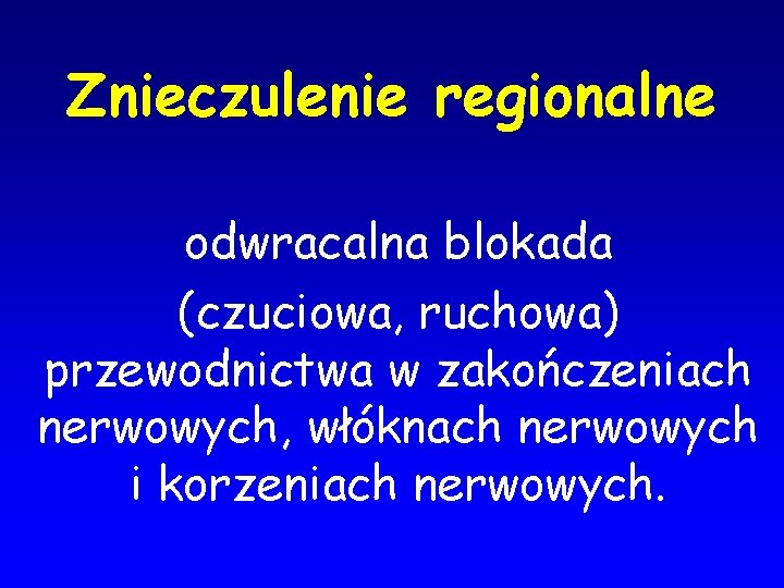 Znieczulenie regionalne odwracalna blokada (czuciowa, ruchowa) przewodnictwa w zakończeniach nerwowych, włóknach nerwowych i korzeniach