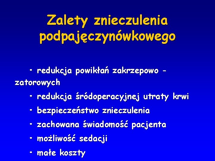 Zalety znieczulenia podpajęczynówkowego • redukcja powikłań zakrzepowo zatorowych • redukcja śródoperacyjnej utraty krwi •