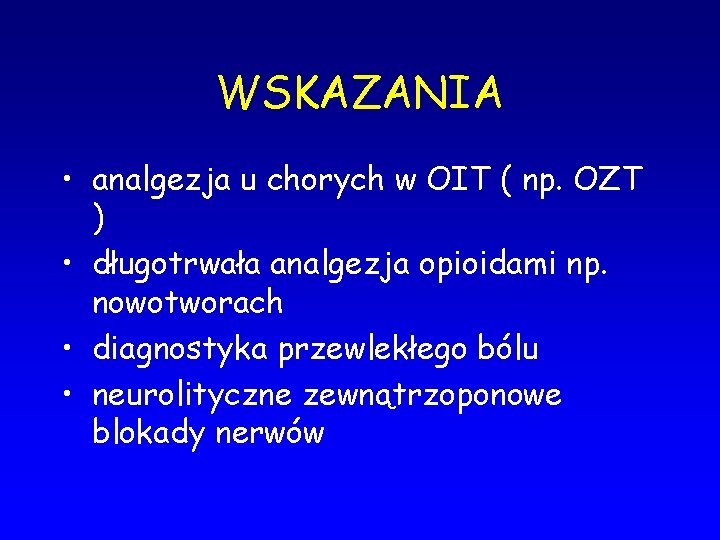 WSKAZANIA • analgezja u chorych w OIT ( np. OZT ) • długotrwała analgezja