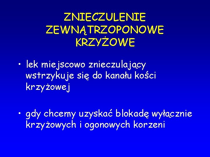 ZNIECZULENIE ZEWNĄTRZOPONOWE KRZYŻOWE • lek miejscowo znieczulający wstrzykuje się do kanału kości krzyżowej •