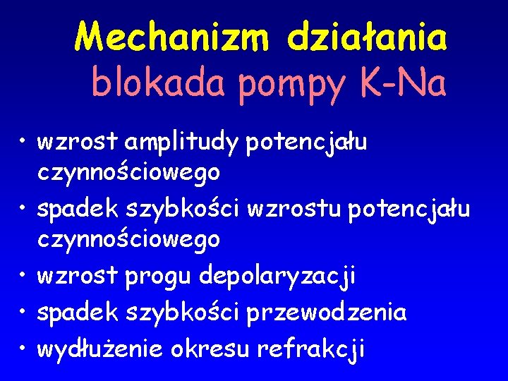 Mechanizm działania blokada pompy K-Na • wzrost amplitudy potencjału czynnościowego • spadek szybkości wzrostu