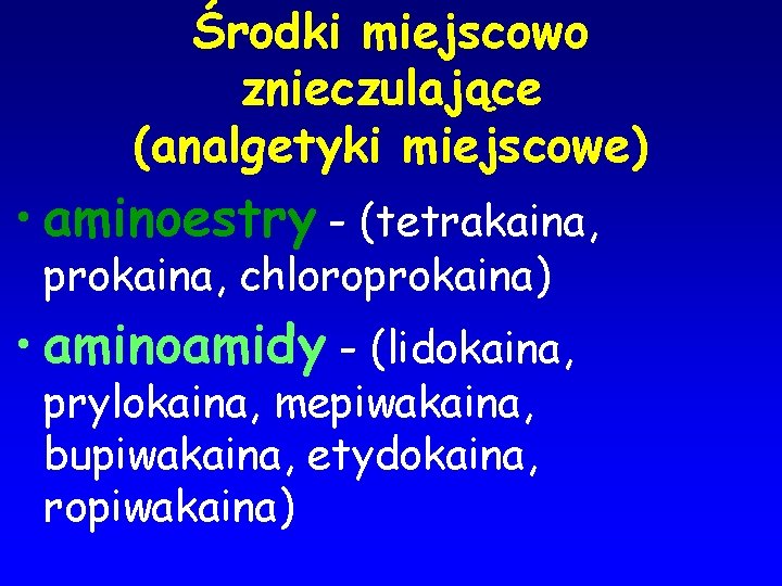 Środki miejscowo znieczulające (analgetyki miejscowe) • aminoestry - (tetrakaina, prokaina, chloroprokaina) • aminoamidy -