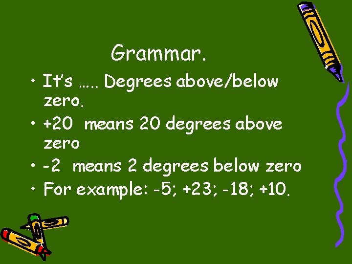 Grammar. • It’s …. . Degrees above/below zero. • +20 means 20 degrees above