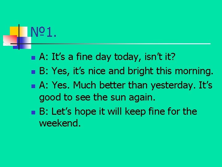 № 1. n n A: It’s a fine day today, isn’t it? B: Yes,