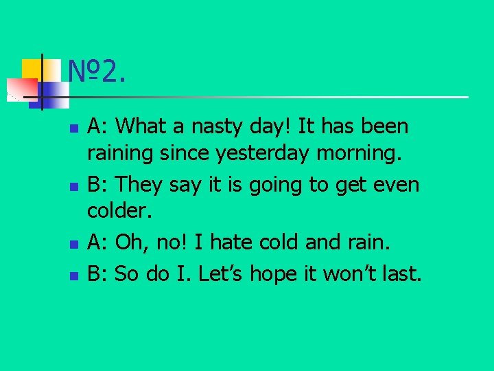 № 2. n n A: What a nasty day! It has been raining since