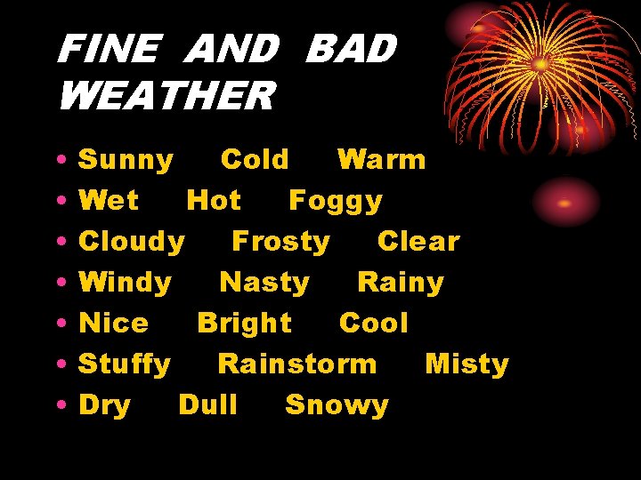 FINE AND BAD WEATHER • • Sunny Cold Warm Wet Hot Foggy Cloudy Frosty