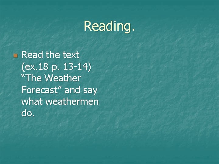 Reading. n Read the text (ex. 18 p. 13 -14) “The Weather Forecast” and