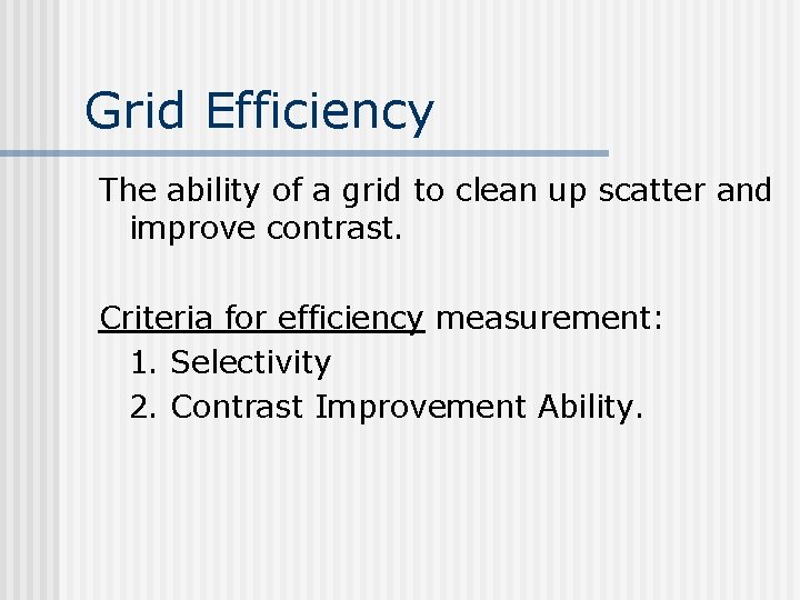 Grid Efficiency The ability of a grid to clean up scatter and improve contrast.