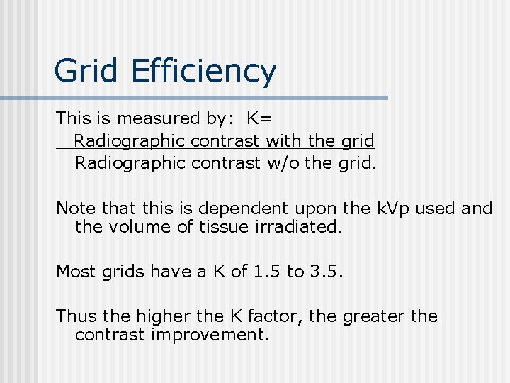 Grid Efficiency This is measured by: K= Radiographic contrast with the grid Radiographic contrast