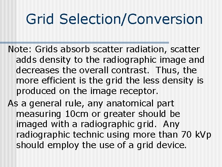 Grid Selection/Conversion Note: Grids absorb scatter radiation, scatter adds density to the radiographic image
