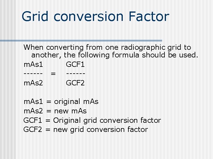 Grid conversion Factor When converting from one radiographic grid to another, the following formula