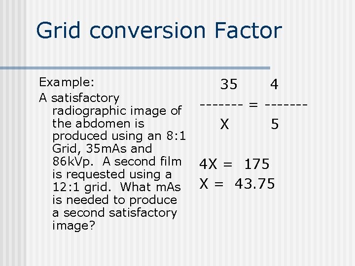 Grid conversion Factor Example: 35 4 A satisfactory radiographic image of ------- = ------the