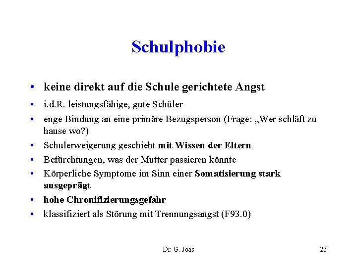 Schulphobie • keine direkt auf die Schule gerichtete Angst • i. d. R. leistungsfähige,