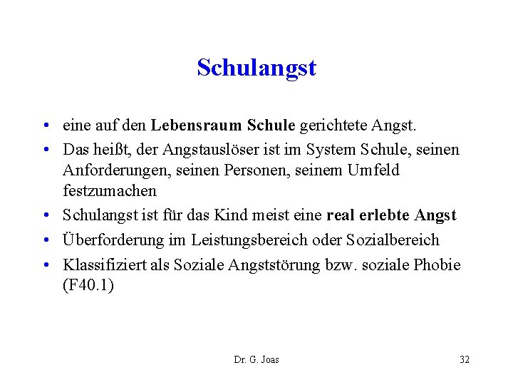 Schulangst • eine auf den Lebensraum Schule gerichtete Angst. • Das heißt, der Angstauslöser