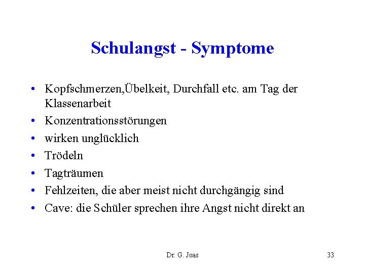 Schulangst - Symptome • Kopfschmerzen, Übelkeit, Durchfall etc. am Tag der Klassenarbeit • Konzentrationsstörungen