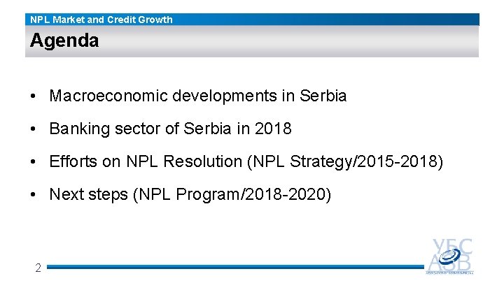 NPL Market and Credit Growth Agenda • Macroeconomic developments in Serbia • Banking sector