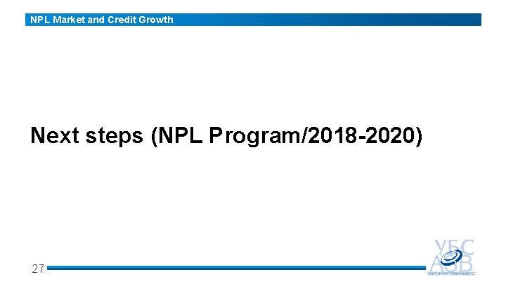 NPL Market and Credit Growth Next steps (NPL Program/2018 -2020) 27 