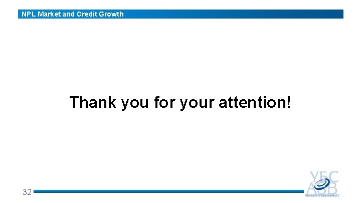 NPL Market and Credit Growth Thank you for your attention! 32 