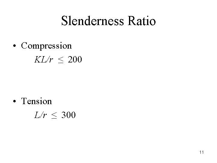 Slenderness Ratio • Compression KL/r ≤ 200 • Tension L/r ≤ 300 11 