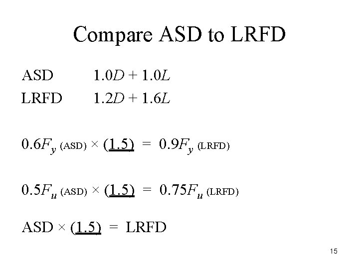 Compare ASD to LRFD ASD LRFD 1. 0 D + 1. 0 L 1.