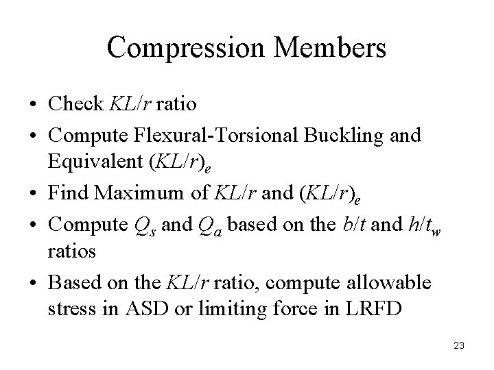 Compression Members • Check KL/r ratio • Compute Flexural-Torsional Buckling and Equivalent (KL/r)e •