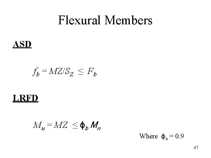 Flexural Members ASD fb = MZ/SZ ≤ Fb LRFD Mu = MZ ≤ ϕb