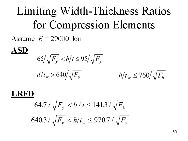 Limiting Width-Thickness Ratios for Compression Elements Assume E = 29000 ksi ASD LRFD 60