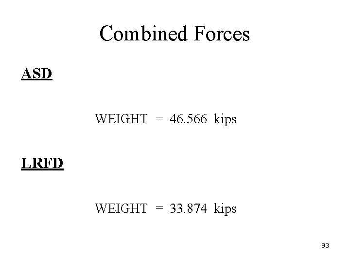 Combined Forces ASD WEIGHT = 46. 566 kips LRFD WEIGHT = 33. 874 kips