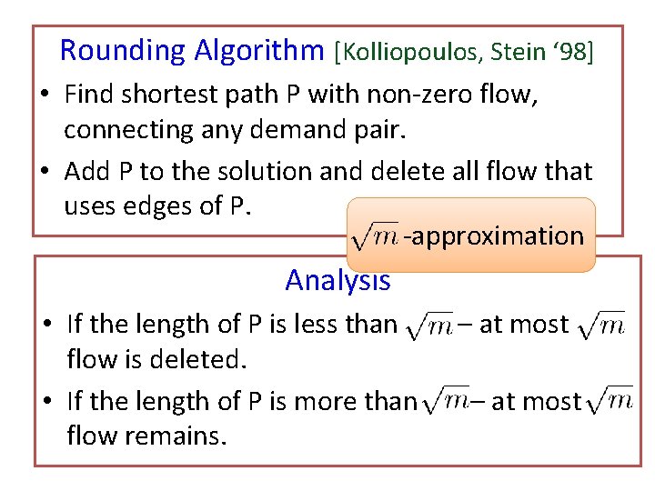 Rounding Algorithm [Kolliopoulos, Stein ‘ 98] • Find shortest path P with non-zero flow,