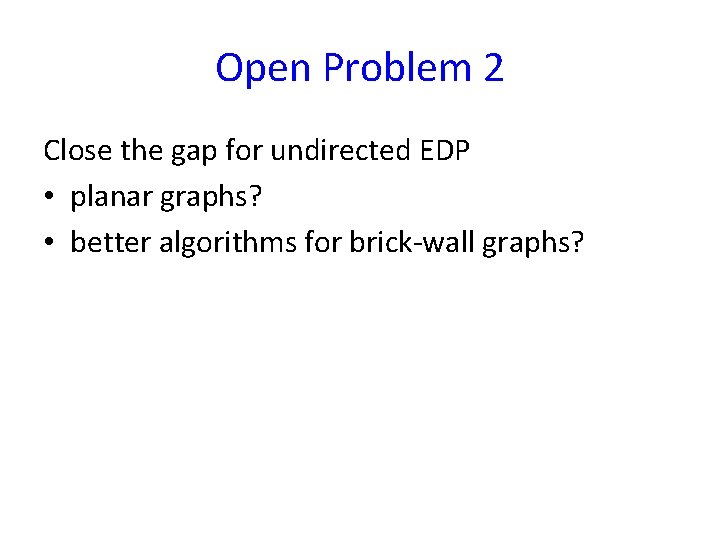 Open Problem 2 Close the gap for undirected EDP • planar graphs? • better