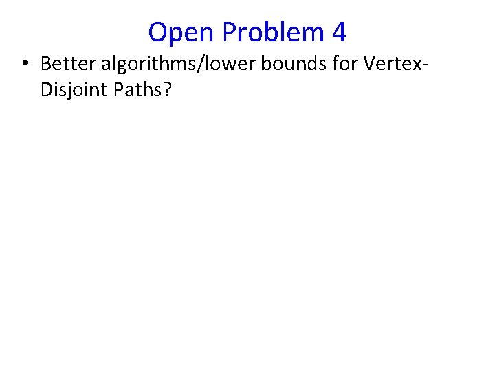 Open Problem 4 • Better algorithms/lower bounds for Vertex. Disjoint Paths? 