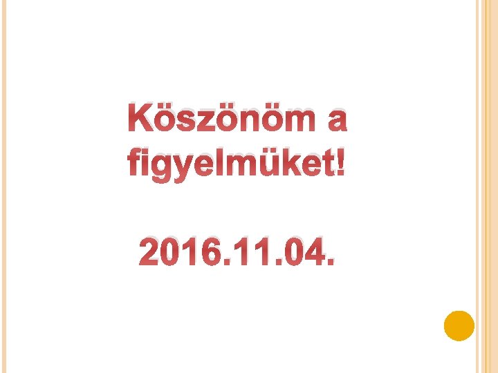 Köszönöm a figyelmüket! 2016. 11. 04. 