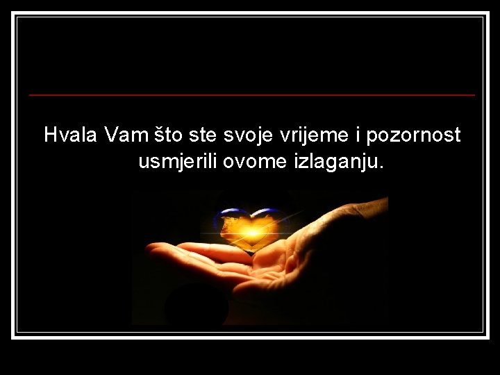 Hvala Vam što ste svoje vrijeme i pozornost usmjerili ovome izlaganju. 