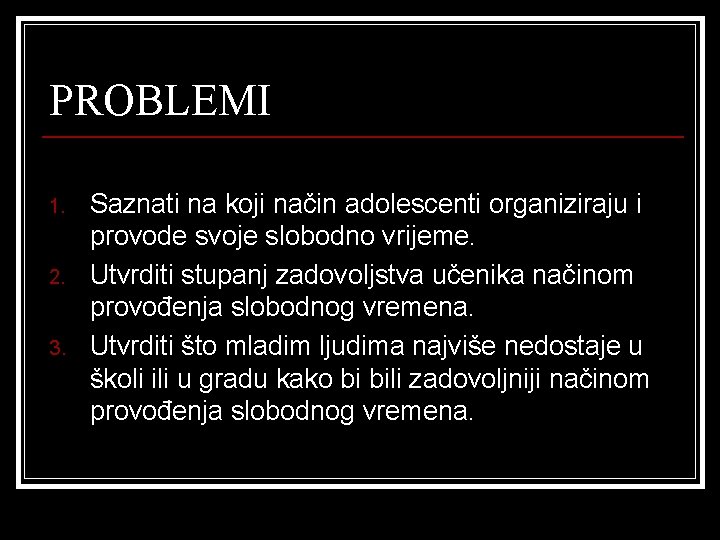 PROBLEMI 1. 2. 3. Saznati na koji način adolescenti organiziraju i provode svoje slobodno