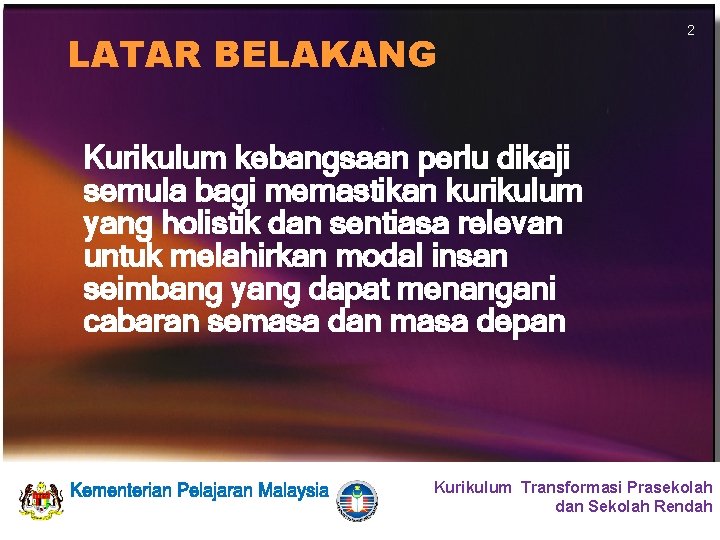 LATAR BELAKANG 2 Kurikulum kebangsaan perlu dikaji semula bagi memastikan kurikulum yang holistik dan