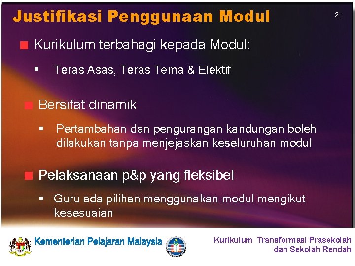 Justifikasi Penggunaan Modul 21 Kurikulum terbahagi kepada Modul: § Teras Asas, Teras Tema &
