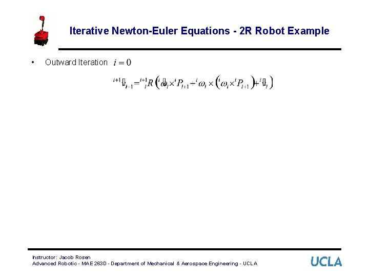 Iterative Newton-Euler Equations - 2 R Robot Example • Outward Iteration Instructor: Jacob Rosen