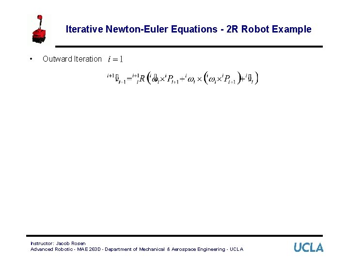 Iterative Newton-Euler Equations - 2 R Robot Example • Outward Iteration Instructor: Jacob Rosen