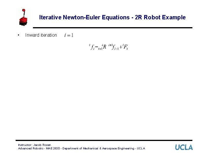 Iterative Newton-Euler Equations - 2 R Robot Example • Inward iteration Instructor: Jacob Rosen