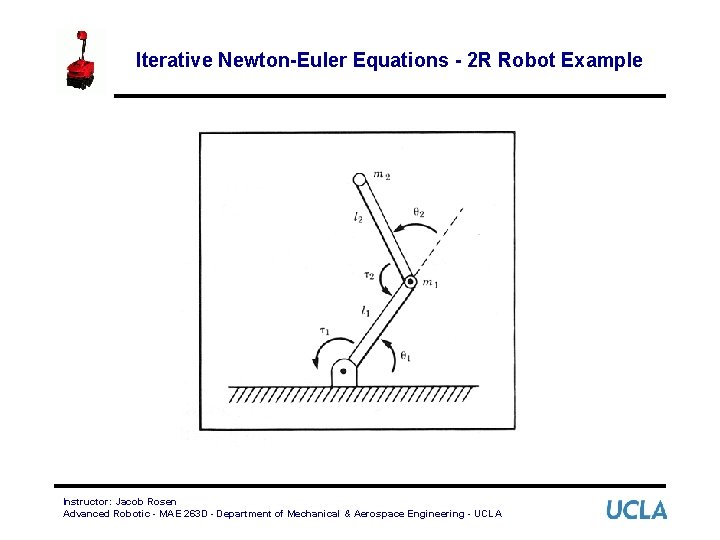 Iterative Newton-Euler Equations - 2 R Robot Example Instructor: Jacob Rosen Advanced Robotic -