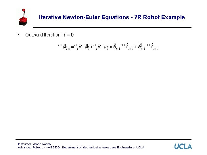 Iterative Newton-Euler Equations - 2 R Robot Example • Outward Iteration Instructor: Jacob Rosen
