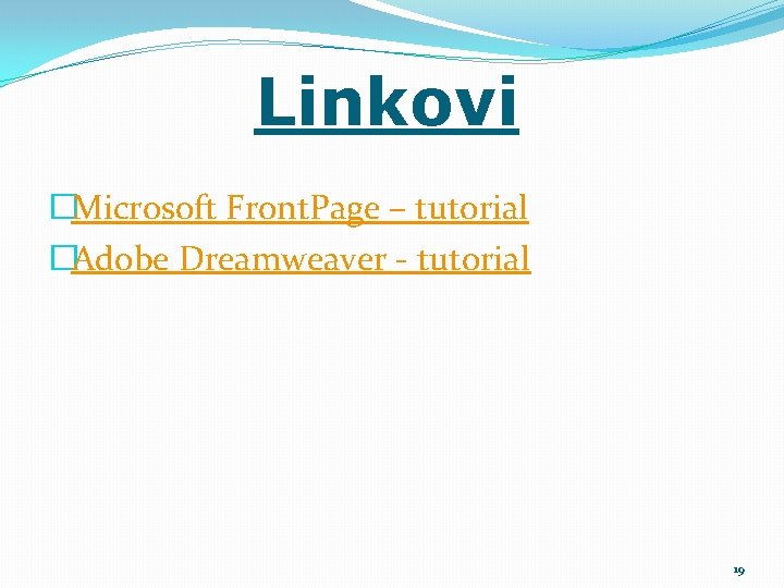 Linkovi �Microsoft Front. Page – tutorial �Adobe Dreamweaver - tutorial 19 